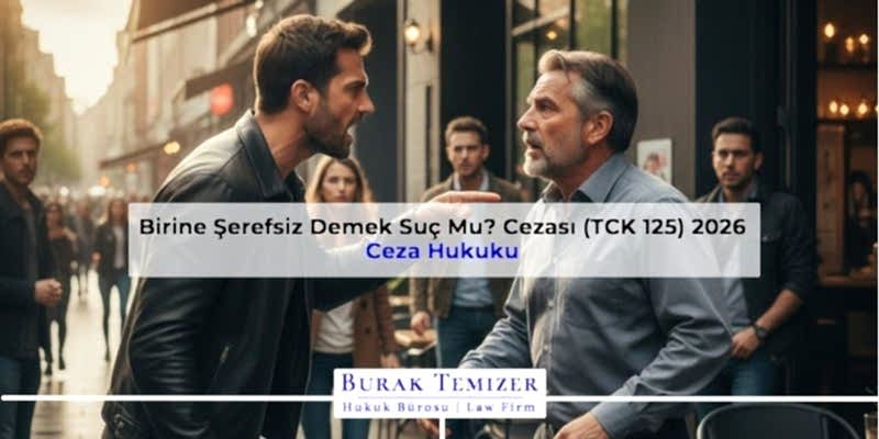 Birine Şerefsiz Demek Suç Mu? Cezası (TCK 125) 2026